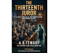 THE THIRTEENTH JUROR: A Legal Thriller of Jury Manipulation and Hidden Justice: 1 (The Evidence Code)
