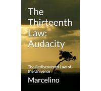 The Thirteenth Law - Audacity: The Rediscovered Law of the Universe