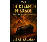 The Thirteenth Pharaoh: Some Names Should Stay Forgotten Author: Bilal Salman