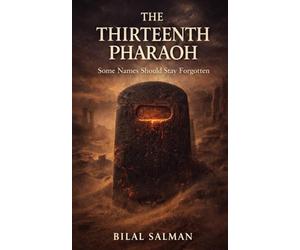The Thirteenth Pharaoh: Some Names Should Stay Forgotten Author: Bilal Salman