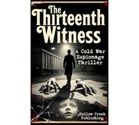 The Thirteenth Witness : A Cold War Espionage Psychological Thriller: He Was Never Meant to Remember. She Was Never Meant to Forget.