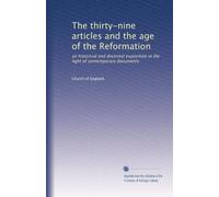 The thirty-nine articles and the age of the Reformation: an historical and doctrinal exposition in the light of contemporary documents