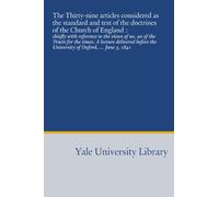 The Thirty-nine articles considered as the standard and test of the doctrines of the Church of England :: chiefly with reference to the views of no. ... the University of Oxford, ... June 3, 1841