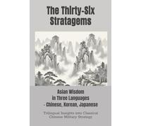 The Thirty-Six Stratagems: Asian Wisdom in Three Languages - Chinese, Korean, Japanese: Trilingual Insights into Classical Chinese Military Strategy