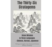 The Thirty-Six Stratagems: Asian Wisdom in Three Languages - Chinese, Korean, Japanese: Trilingual Insights into Classical Chinese Military Strategy