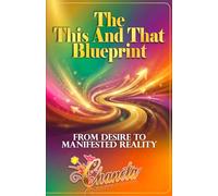 THE THIS AND THAT BLUEPRINT: FROM DESIRE TO MANIFESTED REALITY