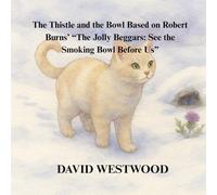 The Thistle and the Bowl Based on Robert Burns’ “The Jolly Beggars: See the Smoking Bowl Before Us” (Robert Burns for children)