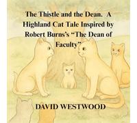 The Thistle and the Dean. A Highland Cat Tale Inspired by Robert Burns’s “The Dean of Faculty” (Robert Burns for children)