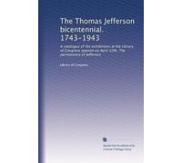 The Thomas Jefferson bicentennial. 1743-1943: A catalogue of the exhibitions at the Library of Congress opened on April 12th. The permanence of Jefferson