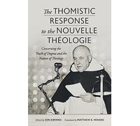 The Thomistic Response to the Nouvelle Theologie: Concerning the Truth of Dogma and the Nature of Theology