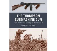 The Thompson Submachine Gun: From Prohibition Chicago to World War II: No. 1 (Weapon)