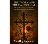 The Thorn and the Evangelical: 2 Corinthians on Grace, Limits, and Divine Strength in Ministry (The New Testament For Today’s Evangelical Christian)