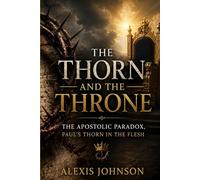THE THORN AND THE THRONE: THE APOSTOLIC PARADOX - Paul's thorn in the flesh
