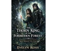The Thorn King of the Forbidden Forest: An Enemies-to-Lovers Tale of Magic, Betrayal, and a Love That Defied the Crown