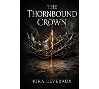 The Thornbound Crown: An Epic Romantasy of Cursed Crowns, Thorn Magic, and a Forbidden Bond (The Thornbound Chronicles)