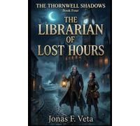 The Thornwell Shadows , Book Four ,The Librarian of Lost Hours: A Gothic Fantasy of Time, Memory, and an Ancient Library (THE THORNWELL SHADOWS SERIES)