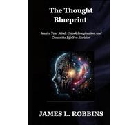 The Thought Blueprint: Master Your Mind, Unlock Imagination, and Create the Life You Envision