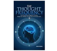 The THOUGHT FREQUENCY: How Positive and Negative Thinking Shape Your Reality Through the 12 Universal Laws