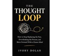 THE THOUGHT LOOP: How to Stop Replaying the Past, Overthinking the Present, and Move Forward With a Clearer Mind (THE MENTAL CLARITY & MINDFUL LIVING SERIES)