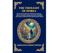The Thought of Norea: The Secret Gnostic Text of Divine Awakening - Discover Esoteric Wisdom, the Divine Feminine, and Cosmic Truths from the Nag ... 10 (Library of Alexandria - Esoteric)