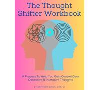 The Thought Shifter Workbook: A Process To Help You Gain Control Over Obsessive & Instrusive Thoughts