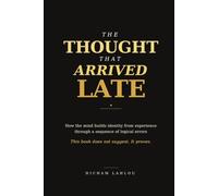 The Thought That Arrived Late: How the Mind Builds Identity from Experience Through a Sequence of Logical Errors