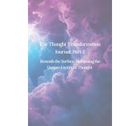 The Thought Transformational Journal Part 2: Beneath the Surface: Reframing the Deeper Layers of Thought