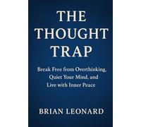 The Thought Trap: Break Free from Overthinking, Quiet Your Mind, and Live with Inner Peace