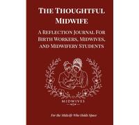 The Thoughtful Midwife: A Reflection Journal For Birth Workers, Midwives, and Midwifery Students