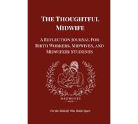The Thoughtful Midwife:: A Reflection Journal For Birth Workers, Midwives, and Midwifery Students