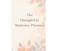 The Thoughtful Moments Planner: A thoughtful way to remember, plan, and celebrate the people who matter