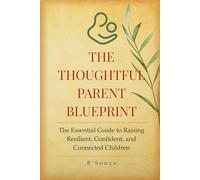 The Thoughtful Parent Blueprint: Your guide to raising kids the right way with Love, Logic and Strength