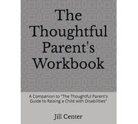 The Thoughtful Parent's Workbook: A Companion to "The Thoughtful Parent's Guide to Raising a Child with Disabilities"