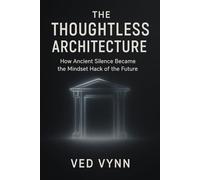 The Thoughtless Architecture: How Ancient Silence Became the Mindset Hack of the Future