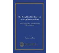 The thoughts of the Emperor M. Aurelius Antoninus (c.3): Tr. by George Long ... with an essay by Matthew Arnold