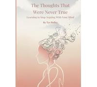 The Thoughts That Were Never True: A Gentle Guide to Quieting Overthinking, Healing Your Inner Voice, and Finding Mental Peace