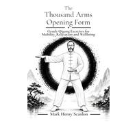 The Thousand Arms Opening Form: Gentle Qigong Exercises for Mobility, Relaxation and Wellbeing (Qigong for Health and Stillness)