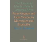The Thousand Islands of the St. Lawrence River: From Kingston and Cape Vincent to Morristown and Brockville