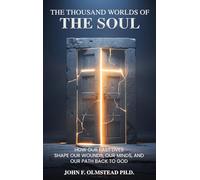 The Thousand Worlds of the Soul: How Our Past Lives Shape Our Wounds, Our Minds, and Our Path Back to God