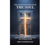 The Thousand Worlds of the Soul: How Our Past Lives Shape Our Wounds, Our Minds, and Our Path Back to God