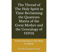 The Thread of The Holy Spirit in Time Reclaiming the Quantum Matrix of the Great Mother and the Genealogy of YHVH: From Eternity to the New Creation