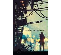 The Thread of the Infinite: Tales of Industrial Horror (Snowbooks Anthologies)