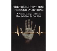 The Thread That Runs Through Everything: A Personal Message Hidden in Plain Sight Since the First Word