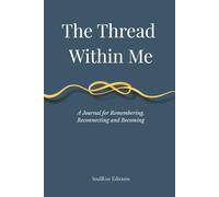 The Thread Within Me: A Journal to Reflect, Heal, and Connect with Your Inner Self, With Poetic Prompts, Thoughtful Questions, Self-Love Exercises, ... Emotional Healing, Growth, and Self-Discovery