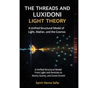 The Threads and Luxidoni Light Theory: A Complete Summary Booklet: A New Structural Physics of Light, Gravity, and the Cosmos - Updated and Corrected 2026 Edition