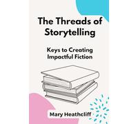 The Threads of Storytelling: Keys to Creating Impactful Fiction