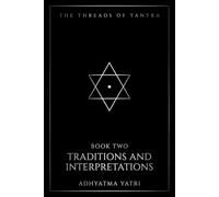 The Threads of Tantra: Traditions and Interpretations: The Great Schools of Tantra - Shaiva and Shakta Streams, Their Symbols, Rituals, and the Subtle Body