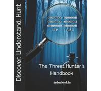 The Threat Hunter's Handbook: Discover, Understand, Hunt