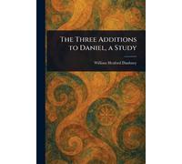 The Three Additions to Daniel, a Study