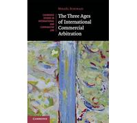 The Three Ages of International Commercial Arbitration: 163 (Cambridge Studies in International and Comparative Law, Series Number 163)